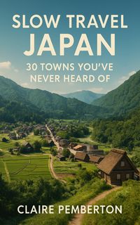 Cover of Slow Travel Japan: 30 Towns You've Never Heard Of